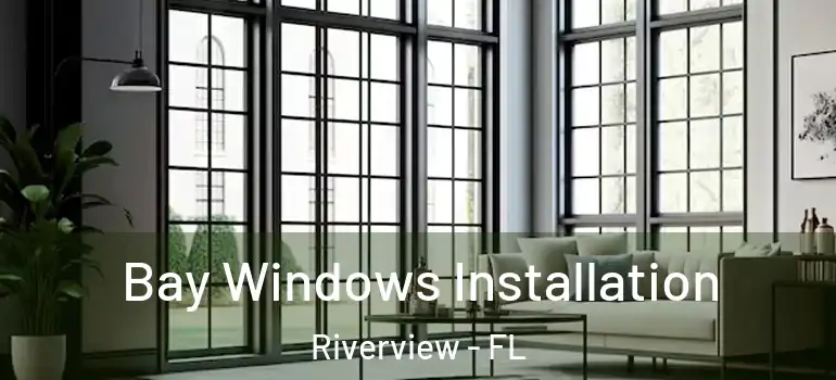  Bay Windows Installation Riverview - FL