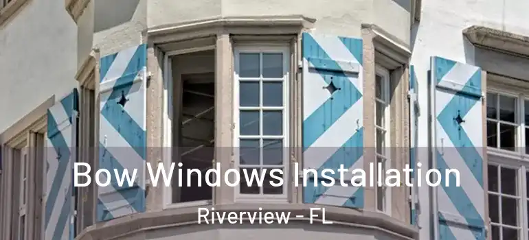  Bow Windows Installation Riverview - FL
