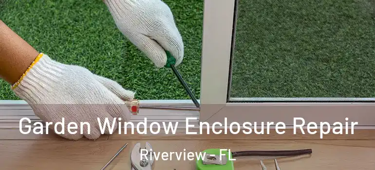  Garden Window Enclosure Repair Riverview - FL