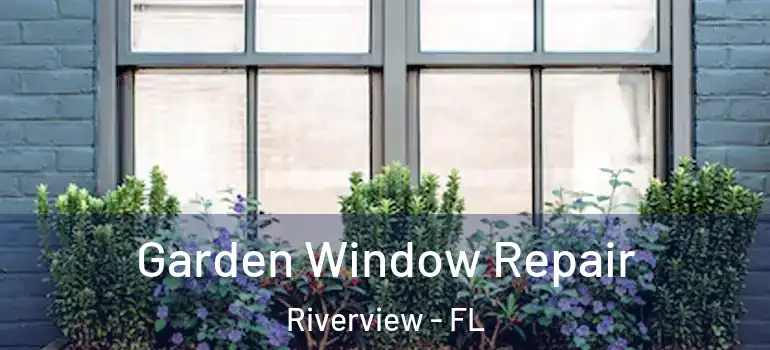  Garden Window Repair Riverview - FL