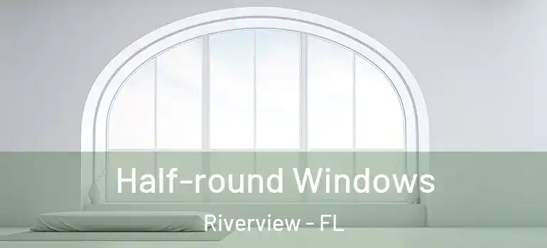  Half-round Windows Riverview - FL