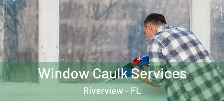  Window Caulk Services Riverview - FL
