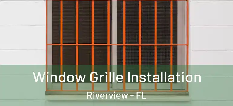  Window Grille Installation Riverview - FL
